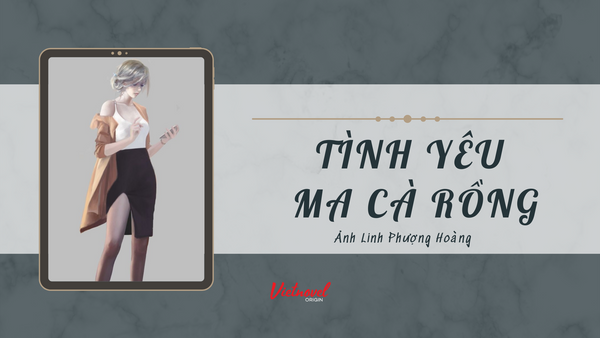 Review Truyện Sáng Tác Việt: TÌNH YÊU MA CÀ RỒNG - Tình Yêu Ngang Trái